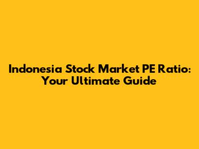 Indonesia Stock Market PE Ratio: Your Ultimate Guide