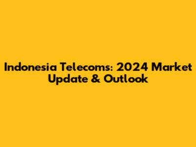 Indonesia Telecoms: 2024 Market Update & Outlook