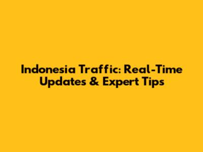 Indonesia Traffic: Real-Time Updates & Expert Tips