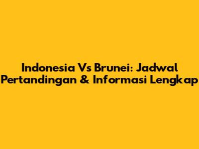 Indonesia Vs Brunei: Jadwal Pertandingan & Informasi Lengkap
