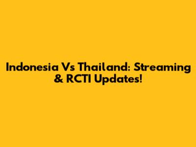 Indonesia Vs Thailand: Streaming & RCTI Updates!