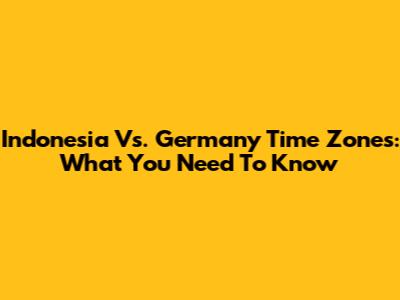 Indonesia Vs. Germany Time Zones: What You Need To Know