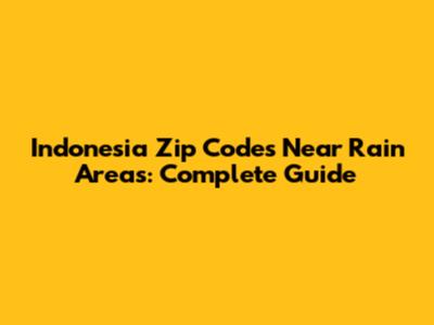 Indonesia Zip Codes Near Rain Areas: Complete Guide
