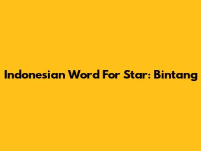 Indonesian Word For Star: 'Bintang'