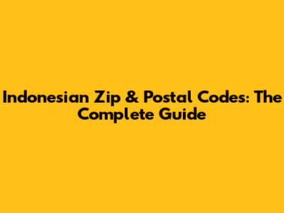 Indonesian Zip & Postal Codes: The Complete Guide