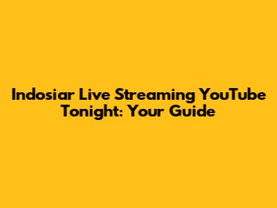 Indosiar Live Streaming YouTube Tonight: Your Guide