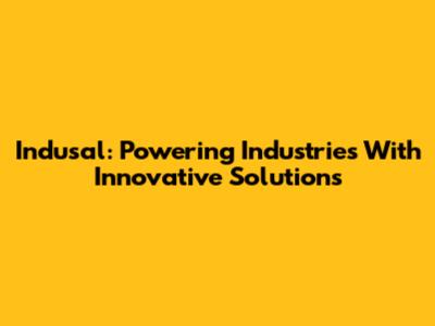 Indusal: Powering Industries With Innovative Solutions