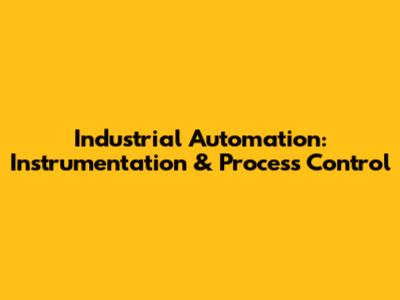 Industrial Automation: Instrumentation & Process Control