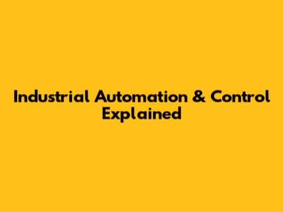 Industrial Automation & Control Explained