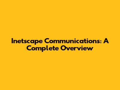 Inetscape Communications: A Complete Overview