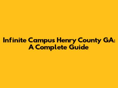 Infinite Campus Henry County GA: A Complete Guide