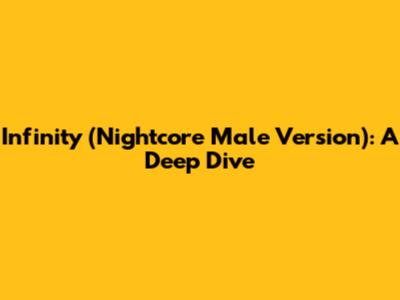 Infinity (Nightcore Male Version): A Deep Dive