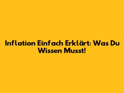 Inflation Einfach Erklärt: Was Du Wissen Musst!
