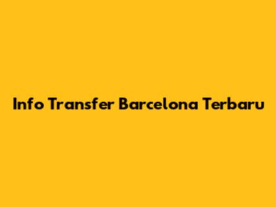 Info Transfer Barcelona Terbaru
