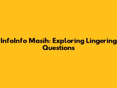 InfoInfo Masih: Exploring Lingering Questions