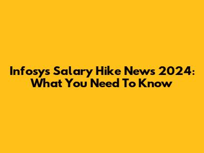 Infosys Salary Hike News 2024: What You Need To Know