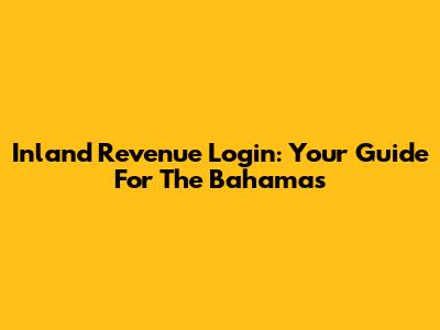 Inland Revenue Login: Your Guide For The Bahamas