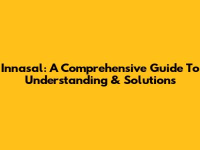 Innasal: A Comprehensive Guide To Understanding & Solutions