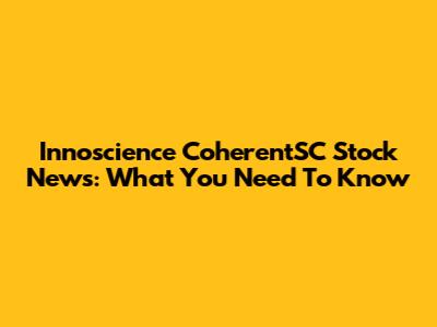 Innoscience CoherentSC Stock News: What You Need To Know