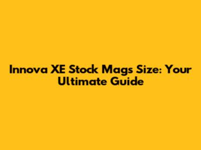 Innova XE Stock Mags Size: Your Ultimate Guide