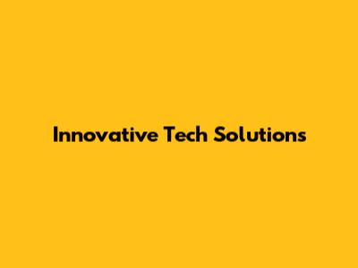 Innovative Tech Solutions