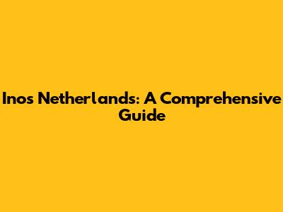 Inos Netherlands: A Comprehensive Guide