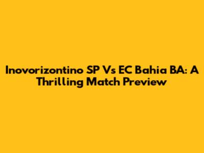 Inovorizontino SP Vs EC Bahia BA: A Thrilling Match Preview
