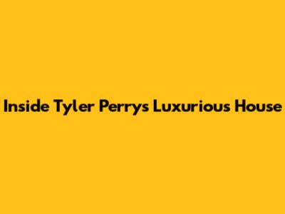 Inside Tyler Perry's Luxurious House