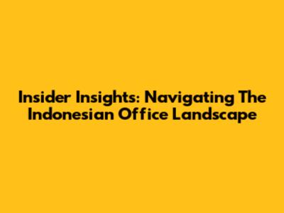 Insider Insights: Navigating The Indonesian Office Landscape