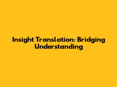 Insight Translation: Bridging Understanding