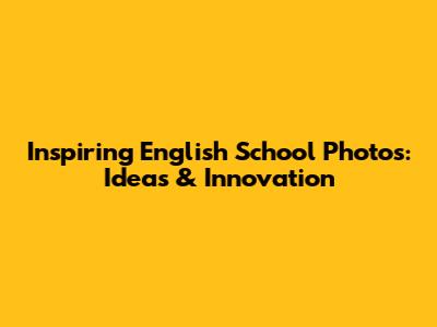 Inspiring English School Photos: Ideas & Innovation