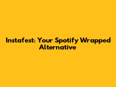 Instafest: Your Spotify Wrapped Alternative