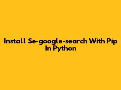 Install Se-google-search With Pip In Python