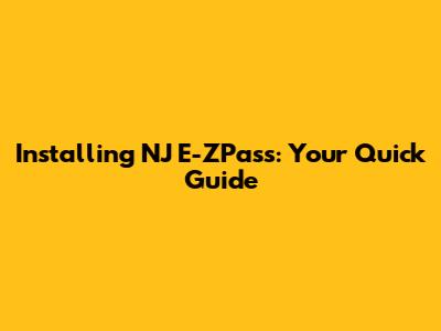 Installing NJ E-ZPass: Your Quick Guide