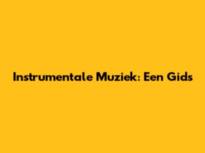 Instrumentale Muziek: Een Gids