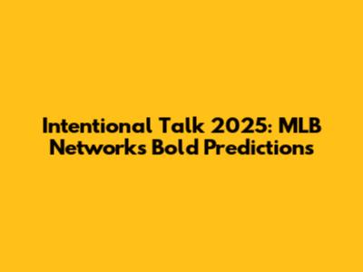 Intentional Talk 2025: MLB Network's Bold Predictions