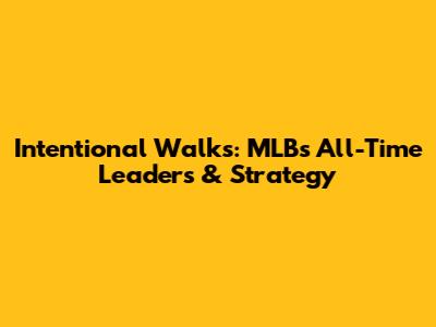 Intentional Walks: MLB's All-Time Leaders & Strategy