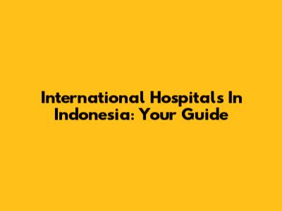 International Hospitals In Indonesia: Your Guide