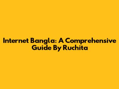 Internet Bangla: A Comprehensive Guide By Ruchita
