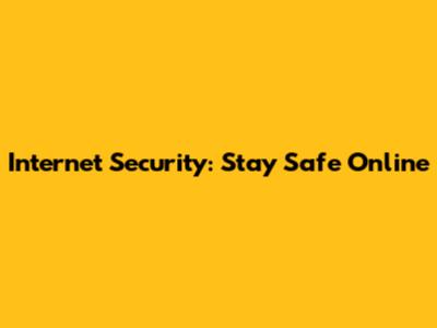 Internet Security: Stay Safe Online