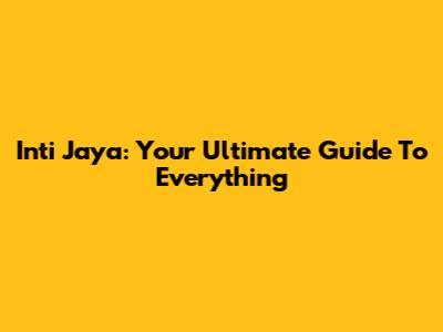 Inti Jaya: Your Ultimate Guide To Everything