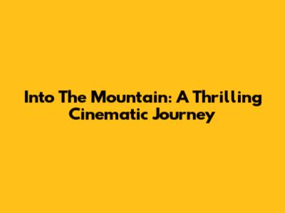 Into The Mountain: A Thrilling Cinematic Journey