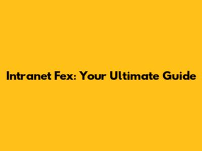Intranet Fex: Your Ultimate Guide