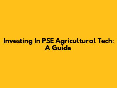 Investing In PSE Agricultural Tech: A Guide