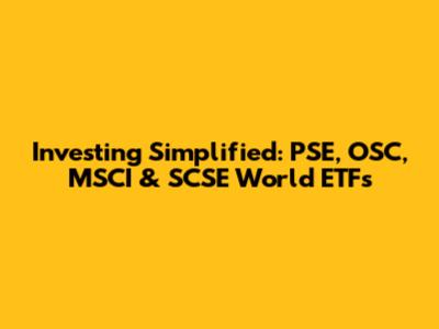 Investing Simplified: PSE, OSC, MSCI & SCSE World ETFs