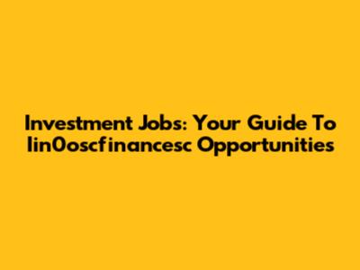 Investment Jobs: Your Guide To Iin0oscfinancesc Opportunities