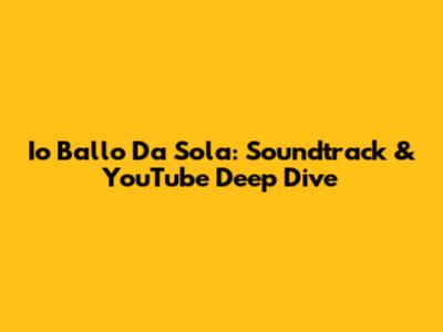 Io Ballo Da Sola: Soundtrack & YouTube Deep Dive