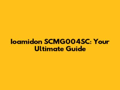 Ioamidon SCMG004SC: Your Ultimate Guide