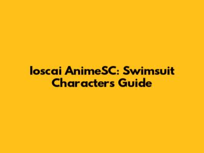 Ioscai AnimeSC: Swimsuit Characters Guide
