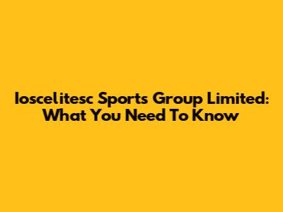 Ioscelitesc Sports Group Limited: What You Need To Know